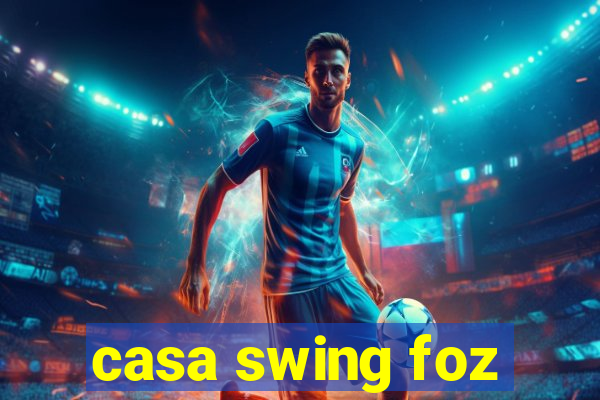 casa swing foz